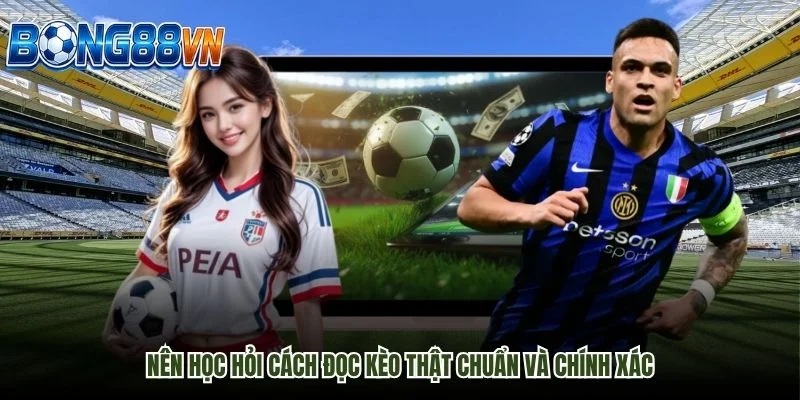Nên học hỏi cách đọc kèo thật chuẩn và chính xác Nên học hỏi cách đọc kèo thật chuẩn và chính xác